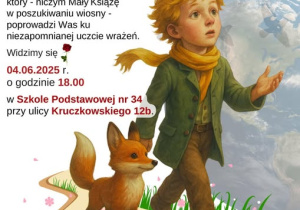 Plakat informujący o spektaklu: Spektakl muzyczny "Mały Książę szuka wiosny". Z radością zapraszamy Państwa razem z dziećmi na spektakl, który - niczym Mały Książę w poszukiwaniu wiosny - poprowadzi Was ku niezapomnianej uczcie wrażeń. Widzimy się 4 czerwca 2025 roku o godzinie 18:00 w Szkole Podstawowej nr 34 przy ulicy Kruczkowskiego 12b.